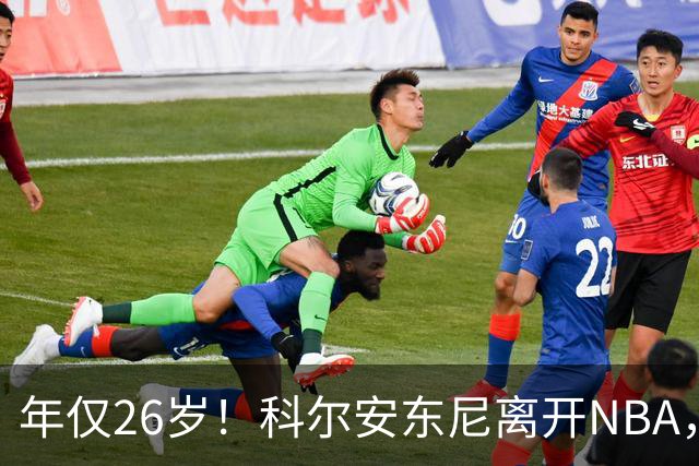 年仅26岁！科尔安东尼离开NBA，英格尔斯盛赞老队友
